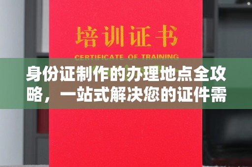 睢阳身份证制作的办理地点全攻略，一站式解决您的证件需求