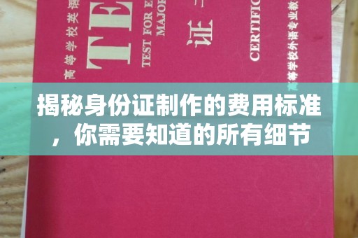 睢阳揭秘身份证制作的费用标准，你需要知道的所有细节