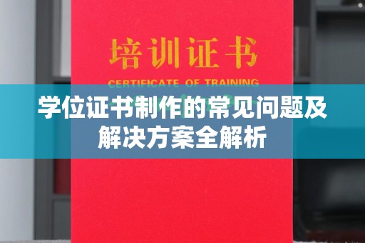 睢阳学位证书制作的常见问题及解决方案全解析