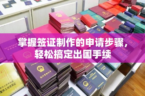睢阳掌握签证制作的申请步骤，轻松搞定出国手续