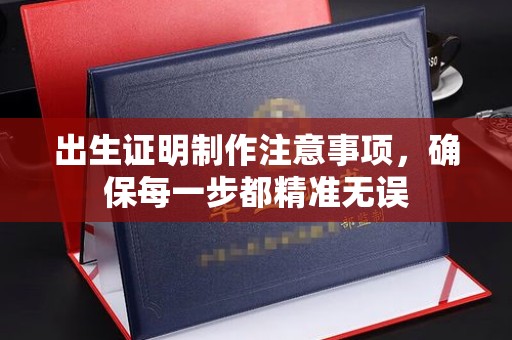 睢阳出生证明制作注意事项，确保每一步都精准无误