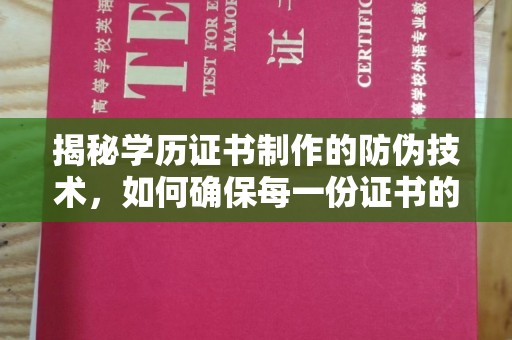 睢阳揭秘学历证书制作的防伪技术，如何确保每一份证书的真实性