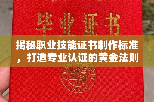 睢阳揭秘职业技能证书制作标准，打造专业认证的黄金法则