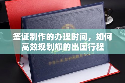 睢阳签证制作的办理时间，如何高效规划您的出国行程