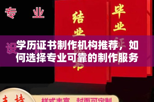 睢阳学历证书制作机构推荐，如何选择专业可靠的制作服务？